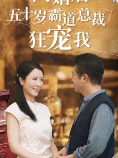 短剧《闪婚后五十岁霸道总裁狂宠我》99集短剧全集高清完整版在线追