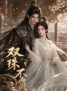 短剧《双珠不负》34集短剧在线解锁观看全集不卡