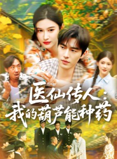 短剧《医仙传人：我的葫芦能种药》100集短剧高清流畅在线免费观看