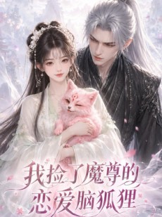 短剧《我捡了魔尊的恋爱脑狐狸》39集短剧在线畅享全集无压力