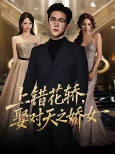 短剧《上错花轿，娶对天之娇女》66集短剧在线解锁全集观看