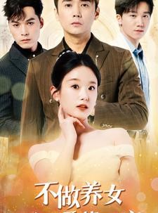 短剧《不做养女三个哥哥蓄谋宠》73集短剧超清画质解锁观看