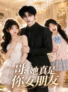 短剧《哥，她真是你女朋友》60集短剧免费观看全集不卡顿