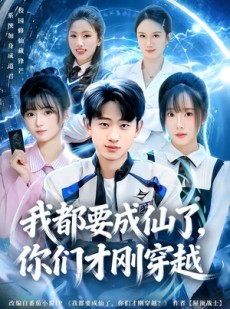 短剧《我都要成仙了，你们才刚穿越》80集短剧在线解锁全集观看