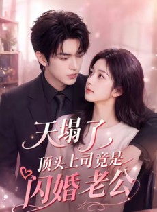 短剧《天塌了，顶头上司竟是闪婚老公》98集短剧一口气看完大结局