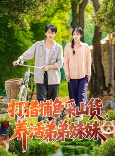 短剧《打猎捕鱼采山货，养活弟弟妹妹》108集短剧每日更新不间断