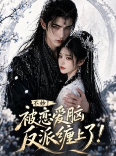 短剧《不妙！被恋爱脑反派缠上了！》84集短剧全集在线免费观看