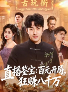 短剧《直播鉴宝：百元开局，狂赚八千万》70集短剧一口气看大结局