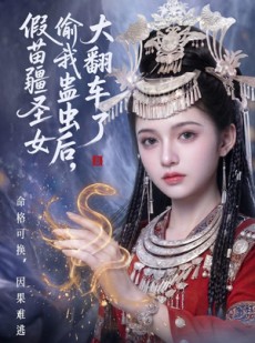 短剧《假苗疆圣女偷我蛊虫后，大翻车了》45集短剧免费解锁全集观看