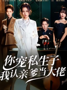 短剧《你宠私生子，我认亲爹当大佬》46集短剧全集免费畅享观看