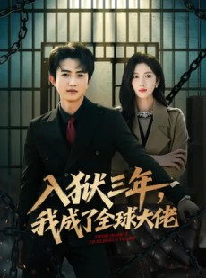 短剧《入狱三年，我成了全球大佬》80集短剧一口气看完超爽
