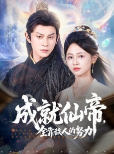 短剧《成就仙帝全靠敌人的努力》81集短剧全集免费解锁观看