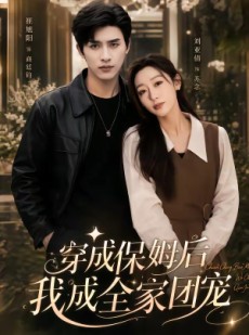 短剧《穿成保姆后我成全家团宠》45集短剧高清全集在线免费看