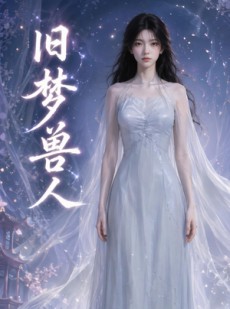 短剧《旧梦兽人》37集短剧全集免费在线点播