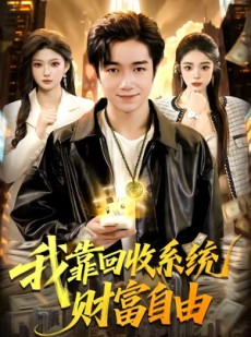 短剧《我靠回收系统财富自由》102集短剧在线解锁全集观看
