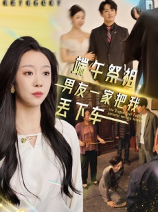 短剧《端午祭祖，男友一家把我丢下车》36集短剧蓝光画质网盘分享