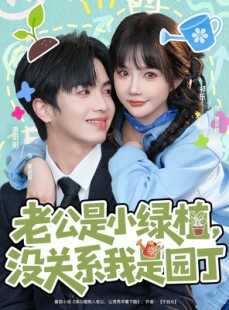 短剧《老公是小绿植，没关系我是园丁》57集短剧在线解锁看完整剧情