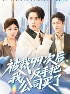 短剧《被裁99次后，我反手把公司买了》100集短剧全集在线免费看