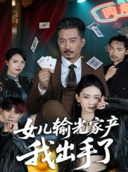 短剧《女儿输光家产我出手了》55集短剧免费观看全集无广告