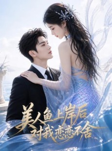 短剧《美人鱼上岸后对我恋恋不舍》46集短剧1080P在线观看