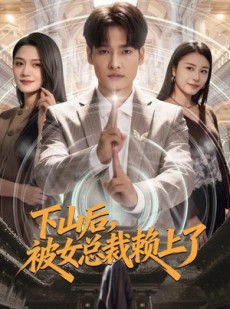 短剧《下山后，被女总裁赖上了》80集短剧高清完整版免费观看