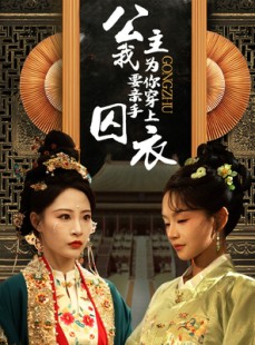 短剧《公主我要亲手为你穿上囚衣》65集短剧一口气追完不等待