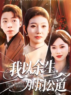 短剧《我以余生，为母讨公道》74集短剧无删减在线免费观看