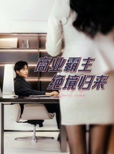 短剧《商业霸主绝境归来》60集短剧全集资源一键解锁观看