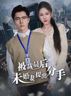 短剧《被裁员后未婚妻提出分手》31集短剧全集MP4格式免费观看