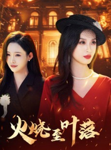 短剧《火烧至叶落》32集短剧全集资源一键解锁观看