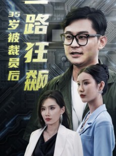 短剧《35岁被裁员后一路狂飙》35集短剧全集剧情无删减