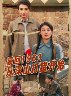 短剧《重回1963从深山打猎开始》70集短剧全集抢先在线看
