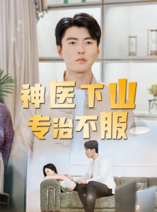 短剧《神医下山专治不服》80集短剧在线解锁全集资源