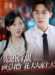 短剧《先婚后甜，顾总把厂花夫人宠上天》78集短剧手机平板随时随地看