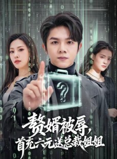 短剧《赘婿被辱，首充六元送总裁姐姐》80集短剧超清画质免费看
