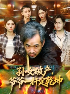 短剧《孙女破产，爷爷一杆定乾坤》60集短剧高清无删减版免费看