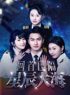 短剧《回首已隔星辰大海》55集短剧全集高清在线畅享看