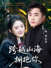 短剧《跨越山海拥抱你》51集短剧免费解锁全集观看