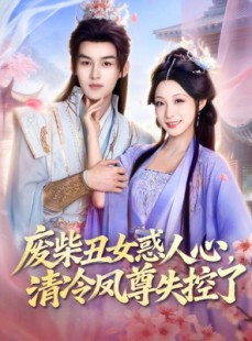 短剧《废柴丑女惑人心，清冷凤尊失控了》81集短剧免费追剧看到大结局