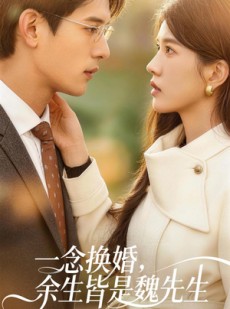 短剧《一念换婚，余生皆是魏先生》60集短剧1080P在线免费观影