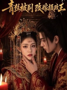 短剧《青丝被剃，改嫁摄政王》50集短剧免费畅享全集内容