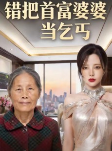 短剧《错把首富婆婆当乞丐》51集短剧全集免费在线追剧