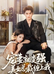短剧《宠妻就变强，美女总裁缠上我》75集短剧一键解锁全集看