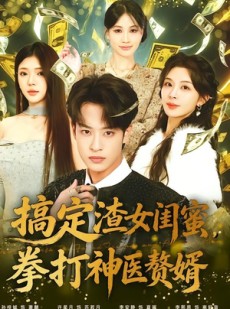 短剧《搞定渣女闺蜜拳打神医赘婿》80集短剧在线一口气看大结局