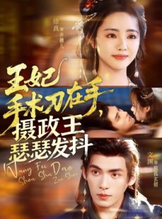 短剧《王妃手术刀在手摄政王瑟瑟发抖》73集短剧全集在线免费赏剧