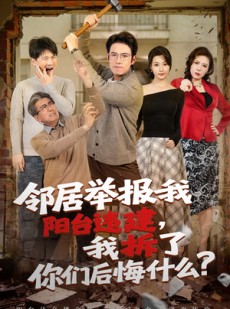 短剧《邻居举报我阳台违建，我拆了你们后悔什么？》69集短剧在线畅享全集