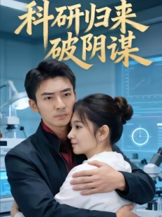 短剧《科研归来破阴谋》50集短剧高清完整版免费畅看