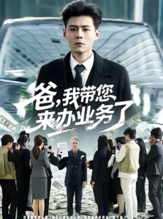 短剧《爸，我带您来办业务了》55集短剧全集免费在线观看