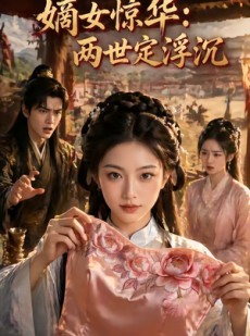 短剧《嫡女惊华：两世定浮沉》59集短剧高清完整版免费观看