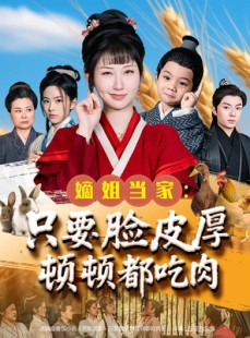 短剧《嫡姐当家只要脸皮厚顿顿都吃肉》89集短剧全屏观看畅享剧情